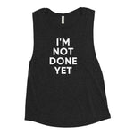 I'm Not Done Yet  | Rachel Muscle Tank