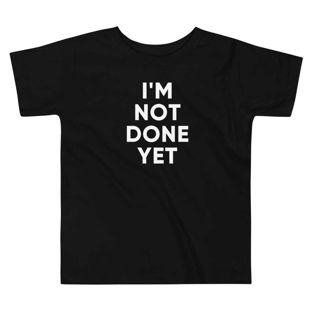 I'm Not Done Yet | Toddler Tee