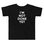I'm Not Done Yet | Toddler Tee