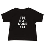 I'm Not Done Yet | Infant Tee